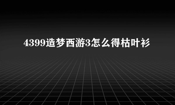 4399造梦西游3怎么得枯叶衫