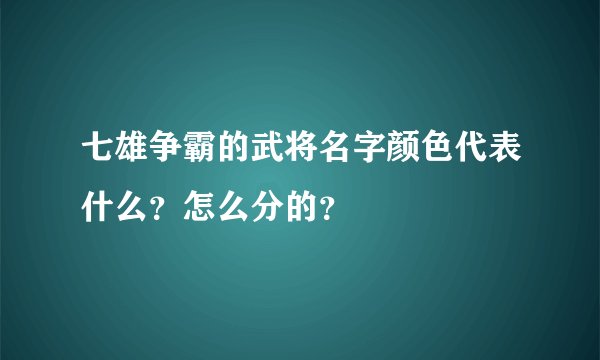 七雄争霸的武将名字颜色代表什么？怎么分的？