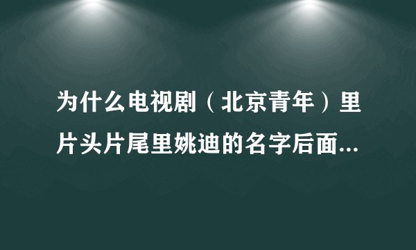 为什么电视剧（北京青年）里片头片尾里姚迪的名字后面加特别出演