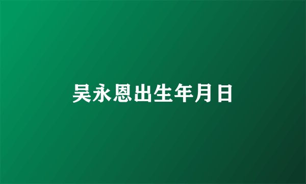 吴永恩出生年月日