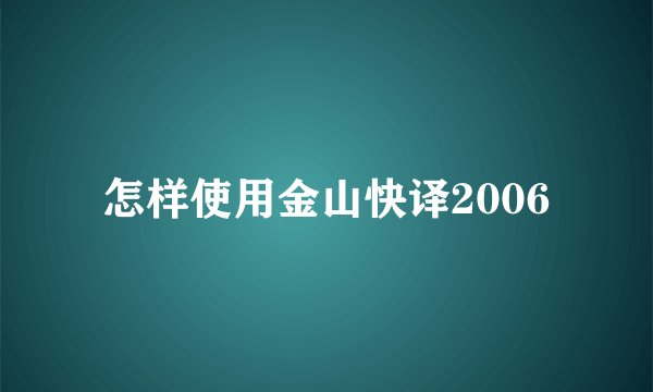 怎样使用金山快译2006