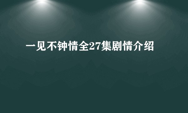 一见不钟情全27集剧情介绍