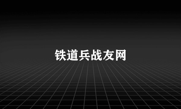 铁道兵战友网
