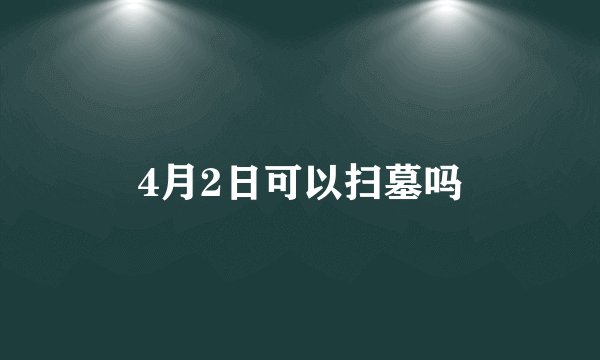 4月2日可以扫墓吗