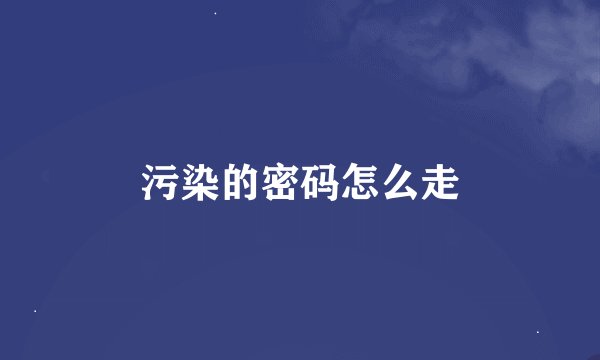 污染的密码怎么走