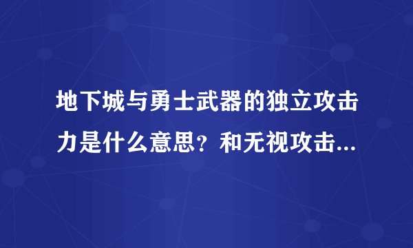 地下城与勇士武器的独立攻击力是什么意思？和无视攻击力相同吗？