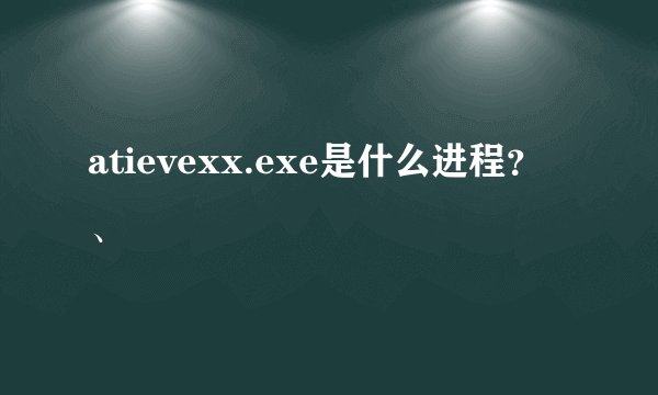 atievexx.exe是什么进程？、