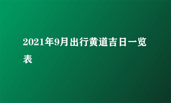 2021年9月出行黄道吉日一览表
