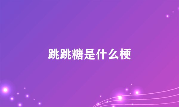 跳跳糖是什么梗
