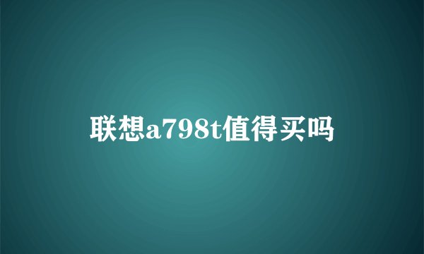 联想a798t值得买吗