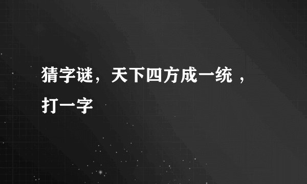 猜字谜，天下四方成一统 ，打一字