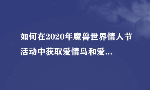 如何在2020年魔兽世界情人节活动中获取爱情鸟和爱情火箭坐骑？