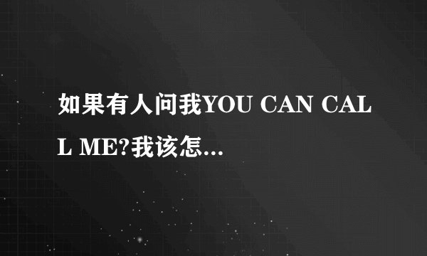 如果有人问我YOU CAN CALL ME?我该怎么回答?