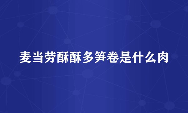 麦当劳酥酥多笋卷是什么肉