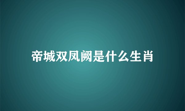 帝城双凤阙是什么生肖