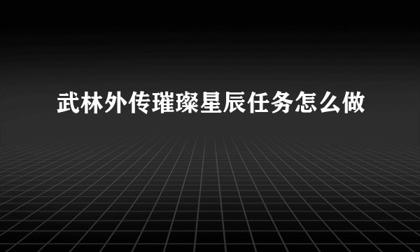 武林外传璀璨星辰任务怎么做