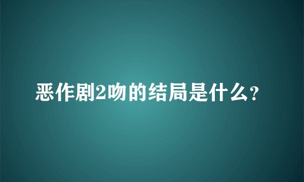恶作剧2吻的结局是什么？