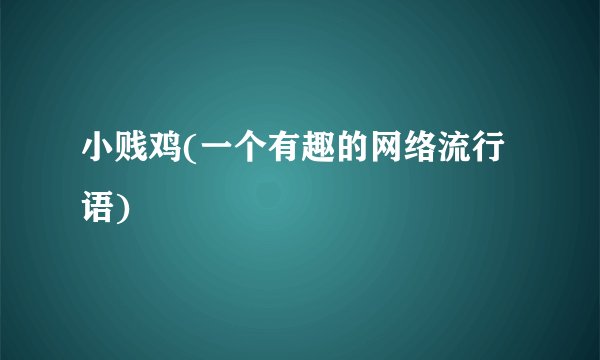 小贱鸡(一个有趣的网络流行语)