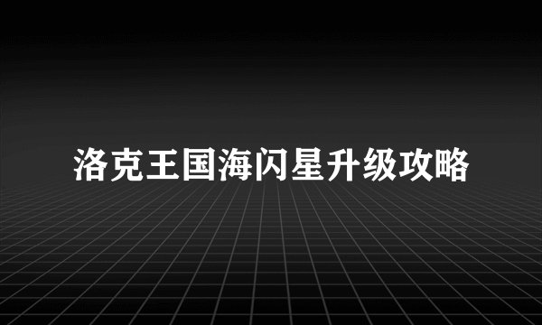 洛克王国海闪星升级攻略