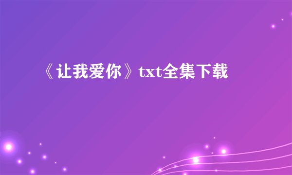 《让我爱你》txt全集下载