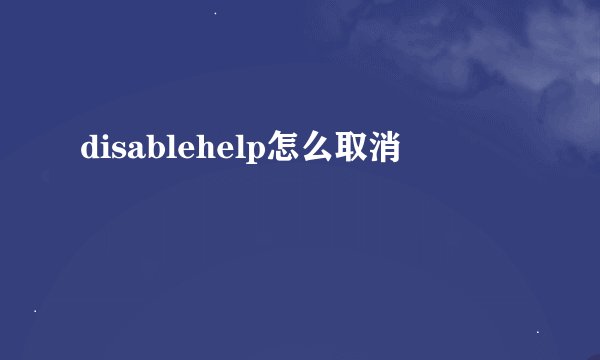 disablehelp怎么取消