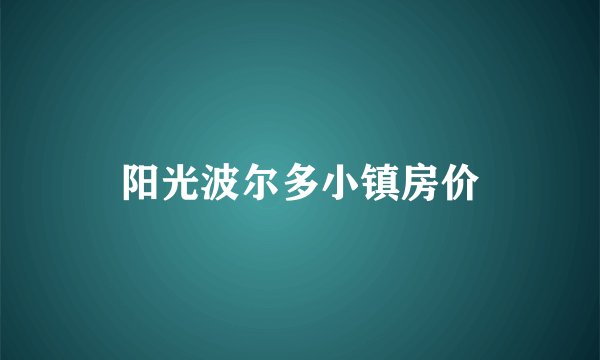 阳光波尔多小镇房价