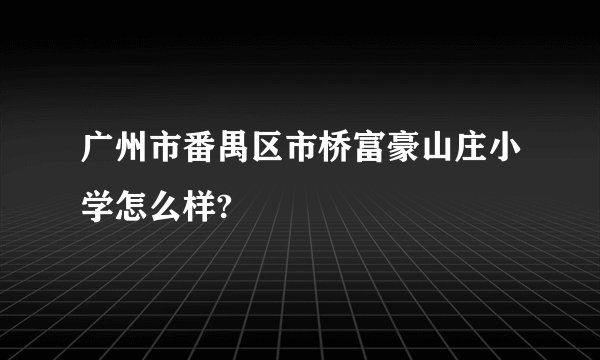 广州市番禺区市桥富豪山庄小学怎么样?