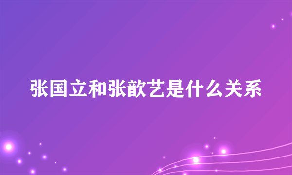 张国立和张歆艺是什么关系