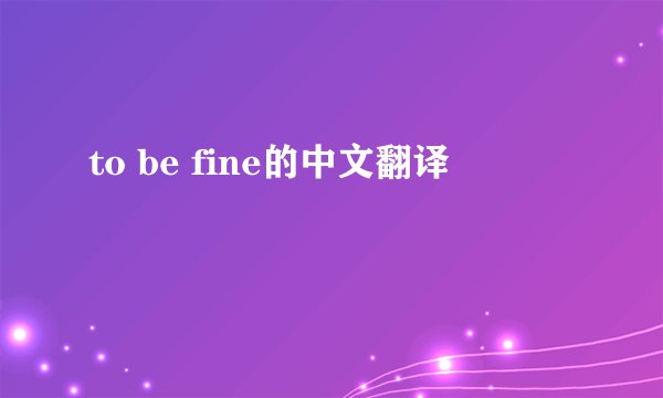 to be fine的中文翻译