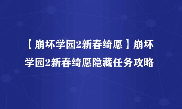 【崩坏学园2新春绮愿】崩坏学园2新春绮愿隐藏任务攻略