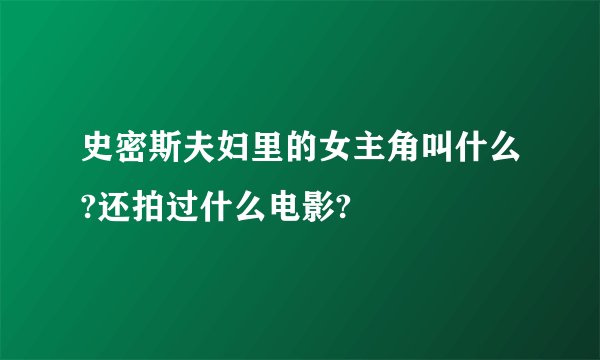 史密斯夫妇里的女主角叫什么?还拍过什么电影?