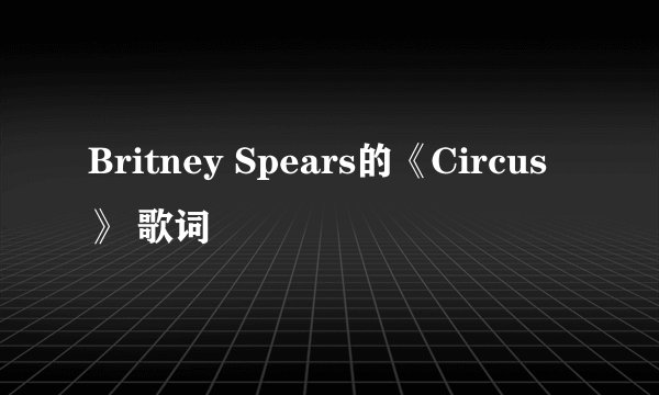 Britney Spears的《Circus》 歌词