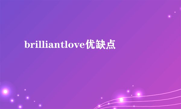 brilliantlove优缺点