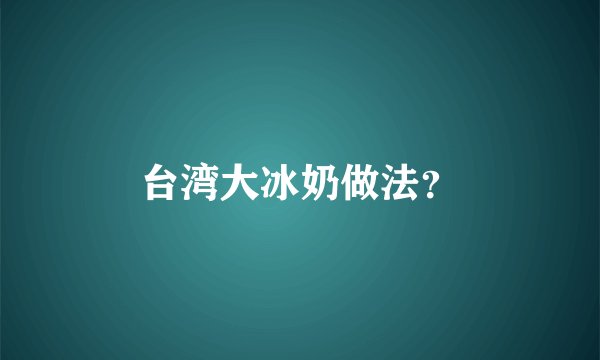 台湾大冰奶做法？
