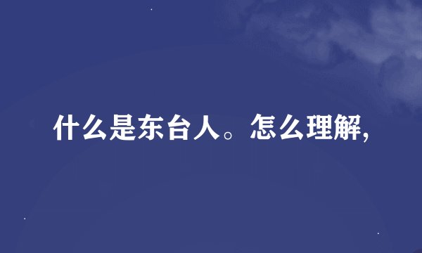 什么是东台人。怎么理解,