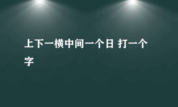 上下一横中间一个日 打一个字