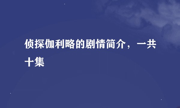 侦探伽利略的剧情简介，一共十集