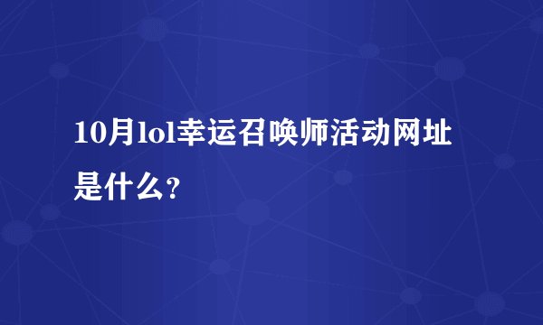 10月lol幸运召唤师活动网址是什么？