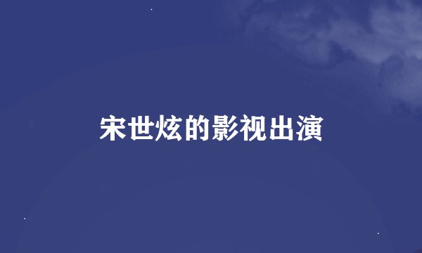 宋世炫的影视出演