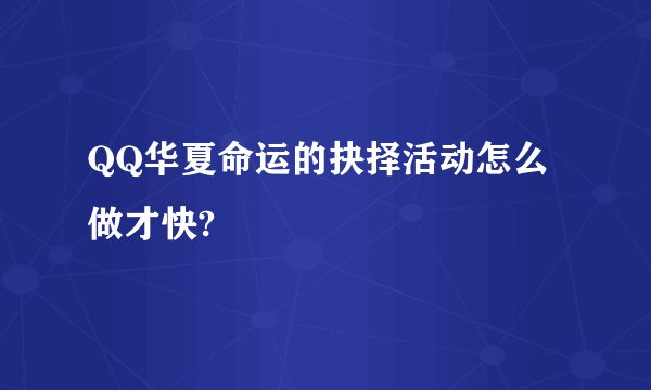 QQ华夏命运的抉择活动怎么做才快?
