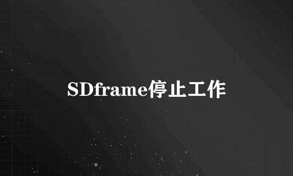 SDframe停止工作