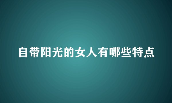 自带阳光的女人有哪些特点