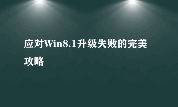应对Win8.1升级失败的完美攻略