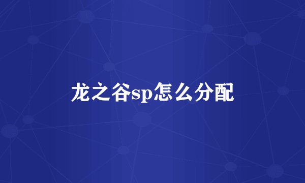 龙之谷sp怎么分配
