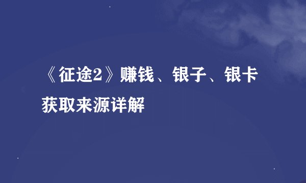 《征途2》赚钱、银子、银卡获取来源详解