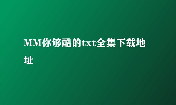 MM你够酷的txt全集下载地址