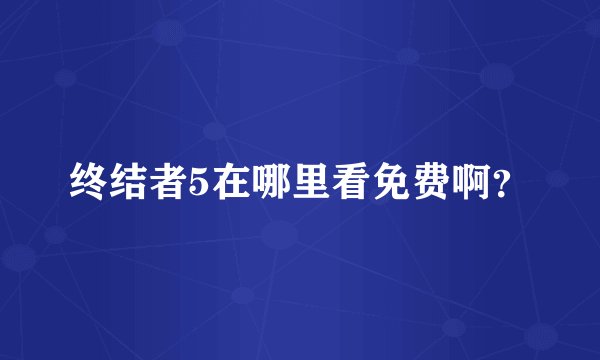 终结者5在哪里看免费啊？