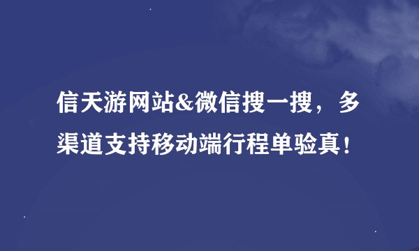 信天游网站&微信搜一搜，多渠道支持移动端行程单验真！