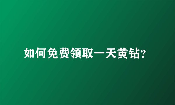 如何免费领取一天黄钻？
