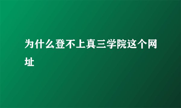 为什么登不上真三学院这个网址
